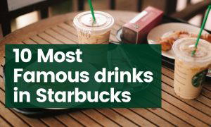 10 Most famous Starbucks drinks & what they contain