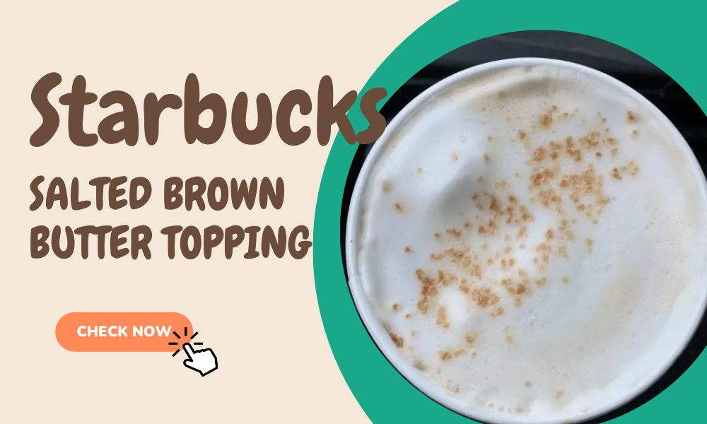 Uncovering the Deliciousness of Salted Brown Butter Topping at Starbucks 2 Uncovering the Deliciousness of Salted Brown Butter Topping at Starbucks 1